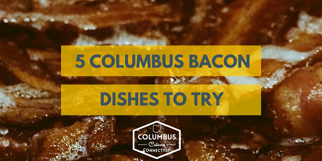 5 Columbus Bacon Dishes to Try Columbus Culinary Connection